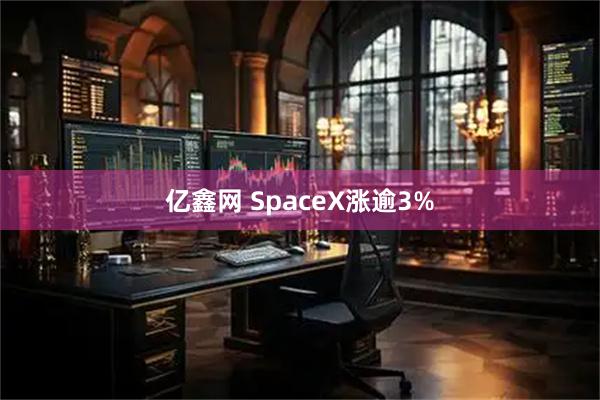 亿鑫网 SpaceX涨逾3%